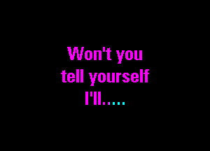 Won't you

tell yourself
I'll .....