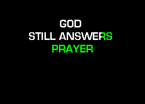 GOD
STILL ANSWERS
PRAYER