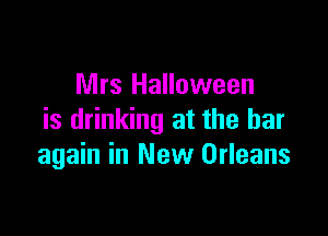 Mrs Halloween

is drinking at the bar
again in New Orleans