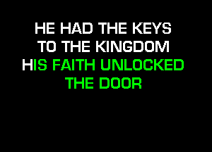 HE HAD THE KEYS
TO THE KINGDOM
HIS FAITH UNLOCKED
THE DOOR