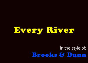 Every River

In the style of