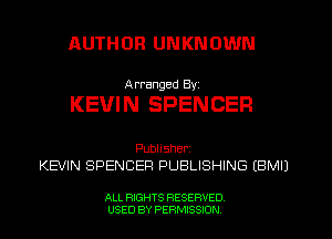 AUTHOR UNKNOWN

Arranged By,

KEVIN SPENCER

Publisher,
KEVIN SPENCER PUBLISHING (BMI)

ALL RIGHTS RESERVED
USED BY PERMISSION