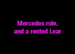 Mercedes rule,

and a rented Lear