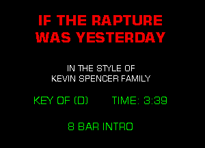IF THE RAPTUFIE
WAS YESTERDAY

IN THE STYLE 0F
KEVIN SPENCER FAMILY

KEY OF (DJ TIME 3 39

8 BAR INTRO l