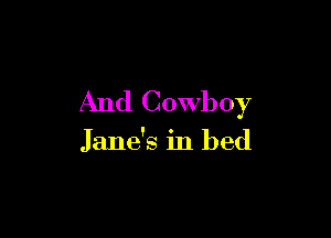 And Cowboy

Jane's in bed