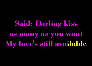 Saidz Darling kiss
as many as you want

My love's still available