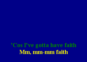 'Cos I've gotta have faith
Mm, mm-mm faith