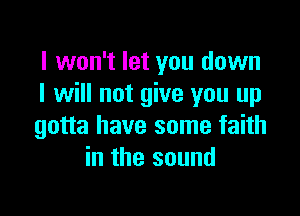 I won't let you down
I will not give you up

gotta have some faith
in the sound