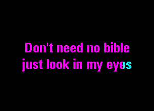 Don't need no bible

just look in my eyes