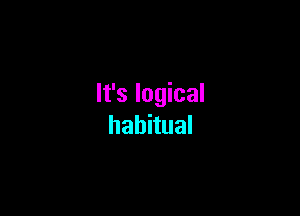 It's logical

habhual