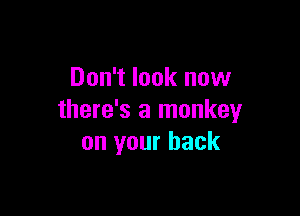 Don't look now

there's a monkey
on your back