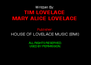 W ricten Byi

TIM LOVELACE
MARY ALICE LOVELACE

Publisher,
HOUSE OF LUVELACE MUSIC EBMIJ

ALL RIGHTS RESERVED
USED BY PERMISSION