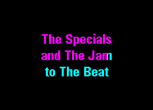 The Specials

and The Jam
to The Beat