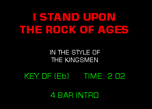 I STAND UPON
THE ROCK 0F AGES

IN THE STYLE OF
THE KINGSMEN

KEY OF (Eb) TIME 2 02

4 BAR INTRO