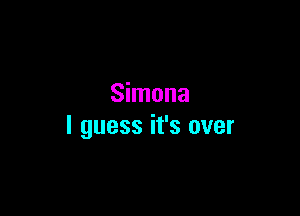 Simona

I guess it's over