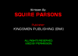 Written By

SQUIRE PARSONS

Publisher.
KINGSMEN PUBLISHING IBMIJ

ALL RIGHTS RESERVED
USED BY PERMISSION