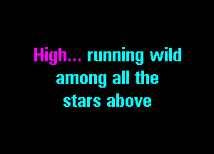 High... running wild

among all the
stars above