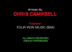 VUrmten By

CHRIS CAMPBELL

Pubhsher
FOUR IRON MUSIC EBMIJ

ALL RIGHTS RESERVED
USED BY PERMISSION