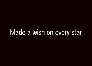 Made a wish on every star