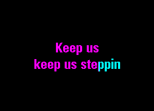 Keep us

keep us steppin