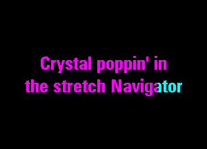 Crystal poppin' in

the stretch Navigator