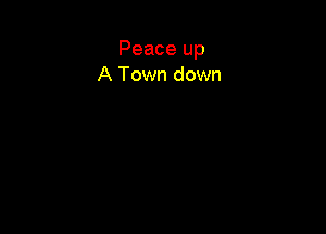 Peace up
A Town down