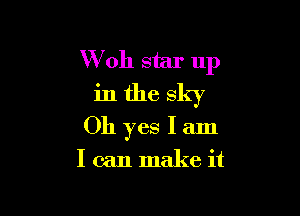 W oh star 11p
in the sky

Oh yes lam

I can make it