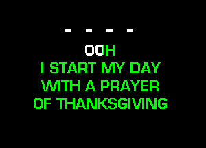 00H
I START MY DAY

WTH A PRAYER
0F THANKSGIVING