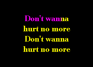 Don't wanna
hurt no more

Don't wanna

hurt no more