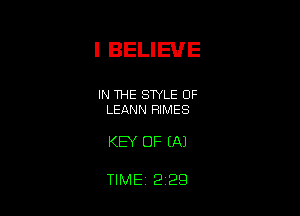 I BELIEVE

IN THE STYLE OF
LEANN RIMES

KEY OF (Al

TIME, 2 29