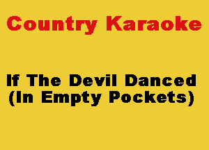 Colmmrgy Kamoke

llif The Devil! Danced!
(lllm Empty Pockets)