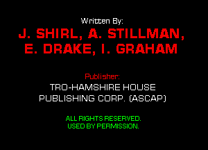 W ricten By,

J. SHIRL, A. STILLMAN,
E. DRAKE, I. GRAHAM

Publisher,
TRO-HAMSHIRE HOUSE
PUBLISHING CORP (ASCAP)

ALL RIGHTS RESERVED
USED BY PERMISSION
