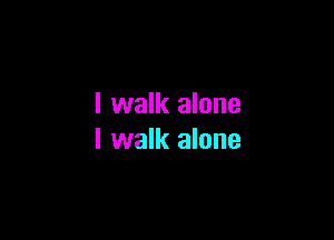 I walk alone

I walk alone