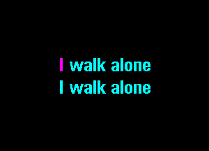 I walk alone

I walk alone