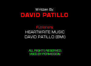 W ritten By

DAUI D PATI LLO

Publishers
HEARTWRITE MUSIC
DAVID PATILLD IBMIJ

ALL RIGHTS RESERVED
USED BY PERMISSION