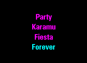 Party
Karamu

Fiesta
Forever