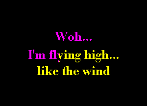 VVoh...

I'm flying high...
like the Wind