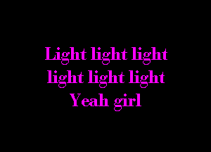 Light light light

light light light
Yeah girl