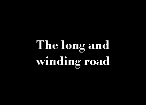 The long and

Winding road