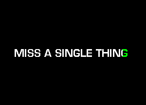 MISS A SINGLE THING