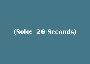 (Solm 26 Seconds)