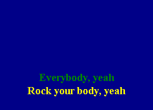 Everybody, yeah
Rock your body, yeah