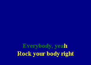 Everybody, yeah
Rock your body right