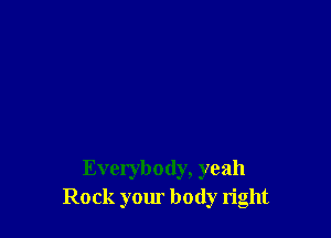 Everybody, yeah
Rock your body right