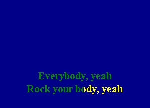 Everybody, yeah
Rock your body, yeah