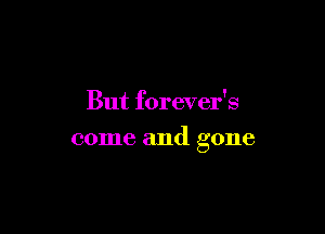 But forever's

come and gone