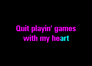 Quit playin' games

with my heart