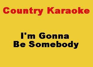 Colmmrgy Kamoke

Il'mm Gonna
Be Somebody