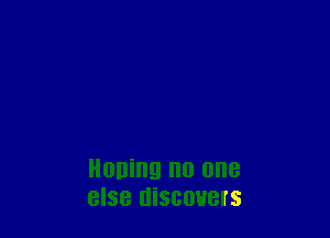 Honing no one
else discovers