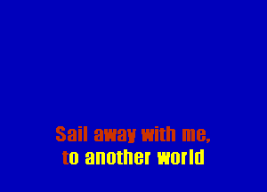 Sail await with me,
to another WONG
